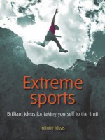 Extreme Sports: Brilliant Ideas for Taking Yourself to the Limit - Infinite Ideas, Steve Shipside