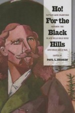 Ho! for the Black Hills: Captain Jack Crawford Reports the Black Hills Gold Rush and Great Sioux War - Paul L. Hedren, Jack Crawford