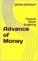 Advance of Money: Towards Better Budgeting - James Johnson