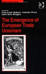 The Emergence of European Trade Unionism (Studies in Labour History (Ashgate (Firm)).) - Chris Wrigley