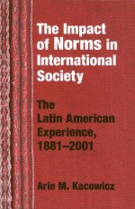 The Impact of Norms in International Society: The Latin American Experience, 1881-2001 - Arie Marcelo Kacowicz