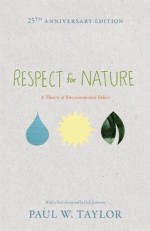 Respect for Nature: A Theory of Environmental Ethics (25th Anniversary Edition) (Studies in Moral, Political, and Legal Philosophy) - Paul W. Taylor