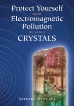 Protect Yourself from Electromagnetic Pollution by Using Crystals - Barbara Newerla