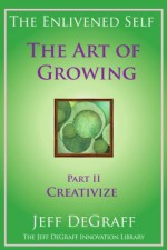 The Enlivened Self: The Art of Growing - Part Two - Jeff Degraff