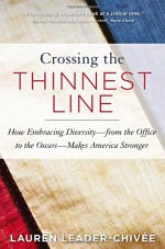 Crossing the Thinnest Line: How Embracing Diversity—from the Office to the Oscars—Makes America Stronger - Lauren Leader-Chivee, Karl Weber