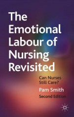 The Emotional Labour of Nursing: Can Nurses Still Care? - Pam Smith