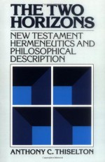 The Two Horizons: New Testament Hermeneutics and Philosophical Description - Anthony C. Thiselton