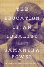 The Education of an Idealist - Samantha Power