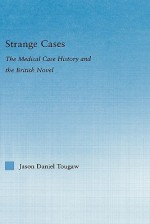 Strange Cases: The Medical Case History and the British Novel - Jason Tougaw