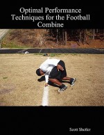 Optimal Performance Techniques for the Football Combine - Scott Shetler