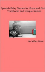 Spanish Baby Names for Boys and Girls: Traditional and Unique Names - Jeffrey Fisher