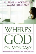 Where's God on Monday?: Integrating Faith and Work Every Day of the Week - Alistair Mackenzie