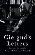 Gielgud's Letters - Sir John Gielgud, Richard Mangan