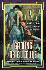 Gaming As Culture: Essays on Reality, Identity And Experience in Fantasy Games - J. Patrick Williams, Sean Q. Hendricks, W. Keith Winkler, J. Patrick Williams, Sean Q. Hendricks, W. Keith Winkler