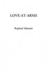 Love-at-Arms - Raphael Sabatini