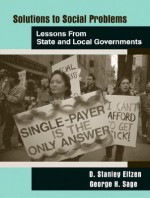 Solutions to Social Problems: Lessons from State and Local Government - D. Stanley Eitzen, George H. Sage