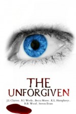 The Unforgiven: Horror Anthology - J. L. Clayton, R. I. Weeks, K. L. Humphreys, Becca Moree, R. B. Wood, Steven Evans