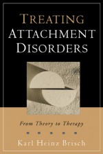 Treating Attachment Disorders: From Theory to Therapy - Karl Heinz Brisch, Kenneth Kronenberg