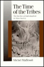 The Time Of The Tribes: The Decline Of Individualism In Mass Society - Michel Maffesoli