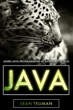 JAVA: The Ultimate Crash Course To Learning Java Programming FAST! (java, java programming, java for dummies, java ee, java swing, java android, java mobile java apps Book 1) - Sean Truman