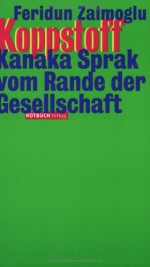 Koppstoff: Kanaka Sprak Vom Rande Der Gesellschaft - Feridun Zaimoglu