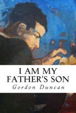 I Am My Father's Son - Gordon Duncan, John Brenton Phillips, Jonathan Grauel