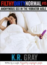 Anonymous Sex in the Vibrator Aisle (Filthy Dirty Normal episode 15) - K.R. Gray