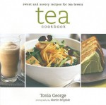 Tea Cookbook: Sweet and Savory Recipes for Tea Lovers - Tonia George