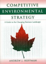 Competitive Environmental Strategy: A Guide To The Changing Business Landscape - Andrew J. Hoffman