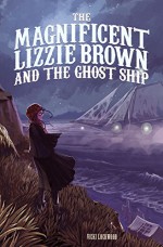 The Magnificent Lizzie Brown and the Ghost Ship - Vicki Lockwood, Stephanie Hans, Stephanie Hans