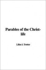 Parables of the Christ-Life - I. Lilias Trotter