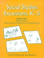 Social Studies Excursions, K-3: Book Two: Powerful Units on Communication, Transportation, and Family Living - Janet Alleman