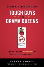 Tough Guys and Drama Queens Parent's Guide: How Not to Get Blindsided by Your Child's Teen Years - Mark Gregston