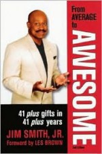 From Average to Awesome: 41 Plus Gifts in 41 Plus Years - Jim Smith Jr., Jim Smith, Les Brown