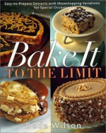 Bake It To The Limit: Easy To Prepare Desserts And Showstopping Variations For Special Occasions - Dede Wilson