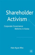 Shareholder Activism: Corporate Governance and Reforms in Korea - Han-Kyun Rho, Robert A.G. Monks