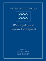 Water Encyclopedia, Water Quality and Resource Development - Jay H. Lehr, Jack Keeley, Janet Lehr