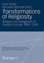 Transformations of Religiosity: Religion and Religiosity in Eastern Europe 1989-2010 - Gert Pickel, Kornelia Sammet