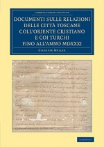 Documenti sulle relazioni delle citt... Toscane coll'Oriente Cristiano e coi Turchi fino all'anno MDXXXI (Cambridge Library Collection - European History) (Italian Edition) - Giuseppe Müller