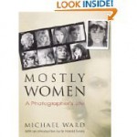 Mostly Women: A Photographer's Life - Michael Ward