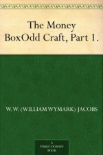 The Money BoxOdd Craft, Part 1. - W. W. (William Wymark) Jacobs, Will Owen