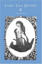 Fairy Tale Review, The Blue Issue - Francine Prose, Marina Warner, Jack Zipes, Aimee Bender, Marjorie Sandor, Stacey Richter, Mary Caponegro, Kim Addonizio, Kate Bernheimer, Kate Bernheimer, Joshua Beckman, Matthew Rohrer, Norman Lock, Sarah Hannah, Wendy Weitman, Julie Choffel, Monica Fambrough, Brent Hend