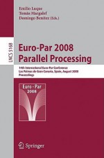 Euro-Par 2008 Parallel Processing: 14th International Euro-Par Conference, Las Palmas de Gran Canaria, Spain, August 26-29, 2008, Proceedings - Emilio Luque