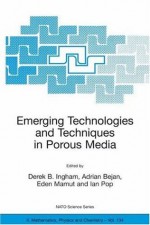 Emerging Technologies and Techniques in Porous Media (Nato Science Series II: (closed)) - Derek B. Ingham, Adrian Bejan, Eden Mamut, Ian Pop