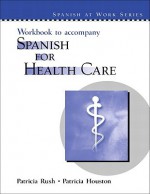 Workbook to Accompany Spanish for Health Care - Patricia Rush, Patricia Houston