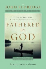 Fathered by God Participant's Guide (A Band of Brothers Small Group Video Series) - John Eldredge