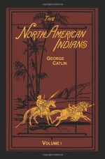 The North American Indians Volume 1 of 2 - George Catlin