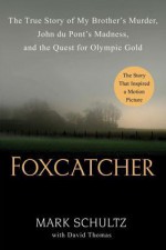 Foxcatcher: The True Story of My Brother's Murder, John du Pont's Madness, and the Quest for Olympic Gold - Mark Schultz, David Thomas