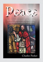 Peace:In a times of uncertainty, economic collapse, terrorism, materialism, war, where and how does peace fit in? - Charles Parker