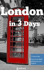 London In 3 Days: The Ultimate Guide To Hassle Free-Travelling Is Finally Available: A Detailed Travel Guide (2016) on How to Enjoy 3 Amazing Days in London. Save Time & Money.+51 Travel Hacking Tips - London Travel Guide, Guidora Travel Guides